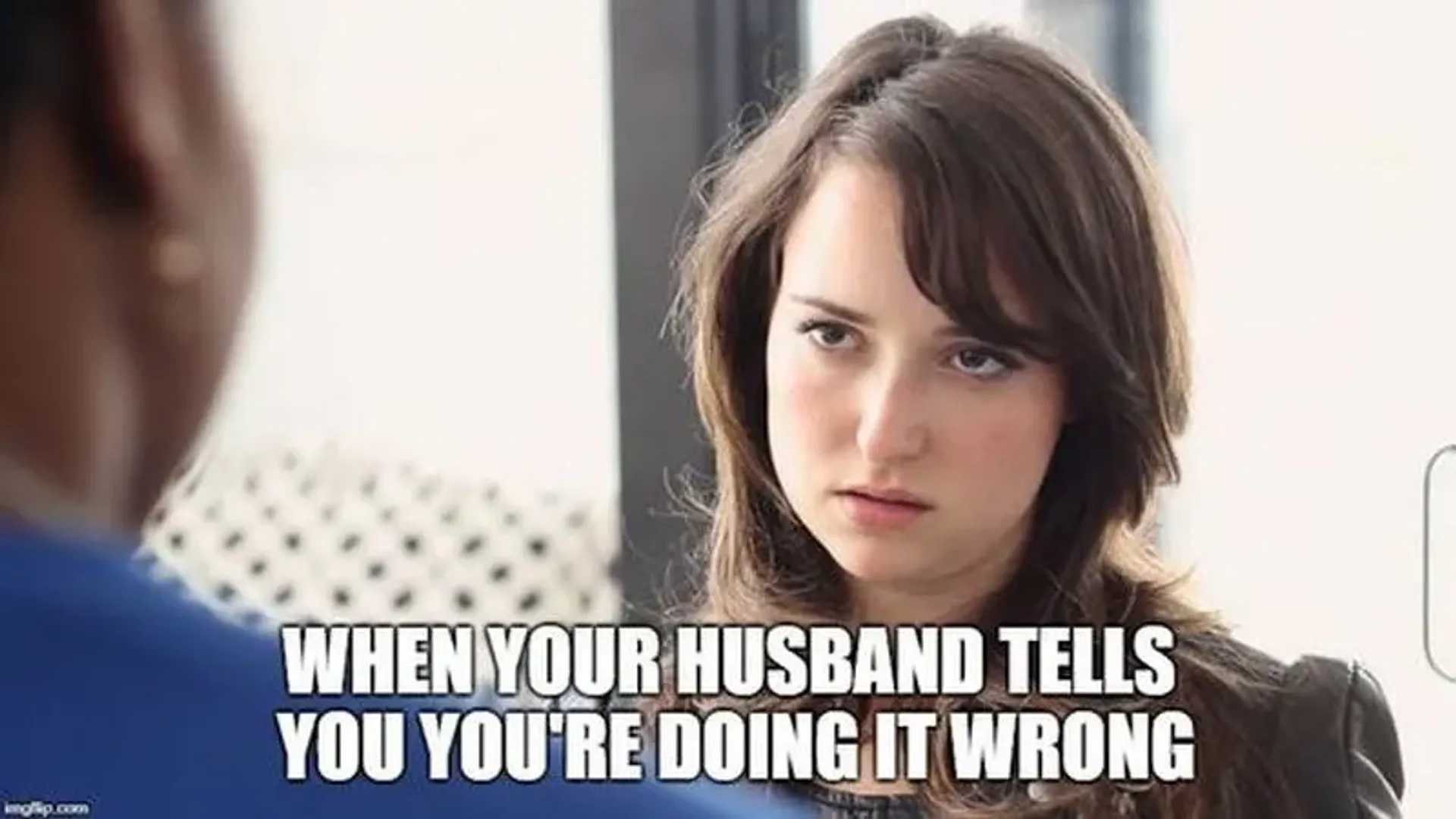 Wife Can Never Do Anything Wrong